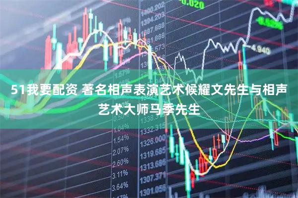 51我要配资 著名相声表演艺术候耀文先生与相声艺术大师马季先生