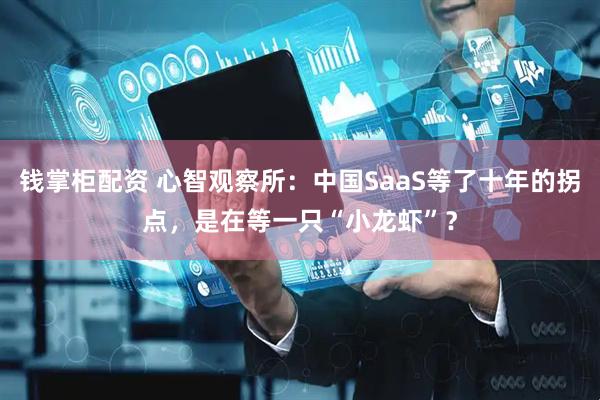 钱掌柜配资 心智观察所：中国SaaS等了十年的拐点，是在等一只“小龙虾”？