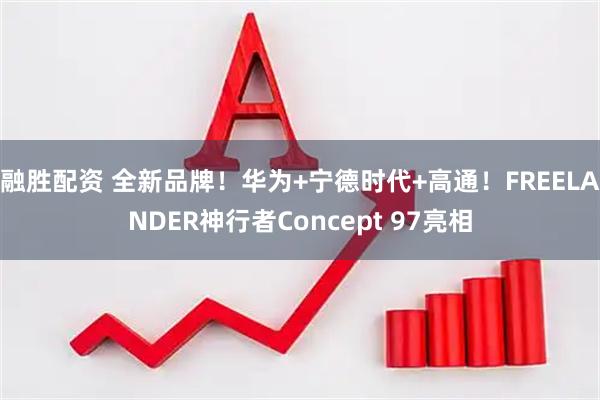 融胜配资 全新品牌！华为+宁德时代+高通！FREELANDER神行者Concept 97亮相